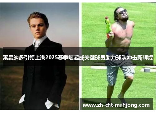 莱昂纳多引领上港2025赛季崛起成关键球员助力球队冲击新辉煌