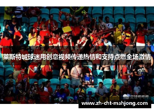 莱斯特城球迷用创意视频传递热情和支持点燃全场激情