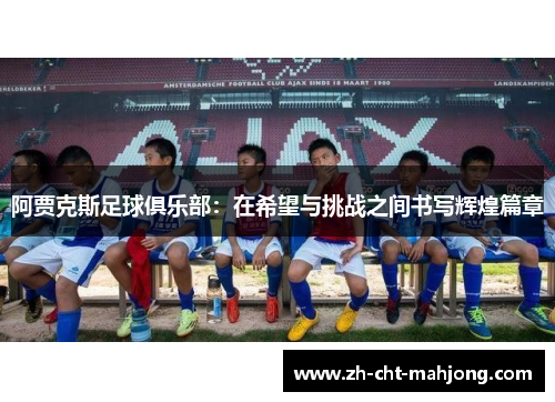 阿贾克斯足球俱乐部：在希望与挑战之间书写辉煌篇章
