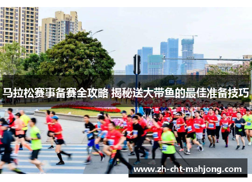 马拉松赛事备赛全攻略 揭秘送大带鱼的最佳准备技巧 马拉松赛事备赛全攻略 揭秘送大带鱼的最佳准备技巧